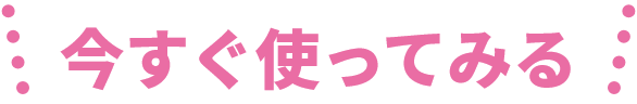 今すぐ使ってみる