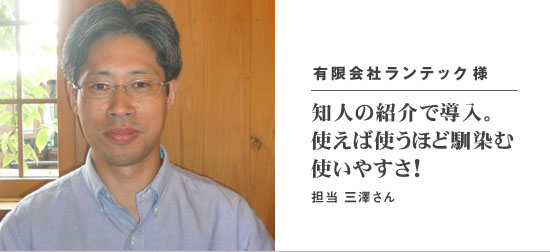 知人の紹介で導入<br>使えば使うほど馴染む使いやすさ！